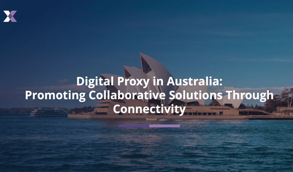 Digital Proxy in Australia: ​ Promoting Collaborative Solutions Through Connectivity​ ​ ​ ​ ​