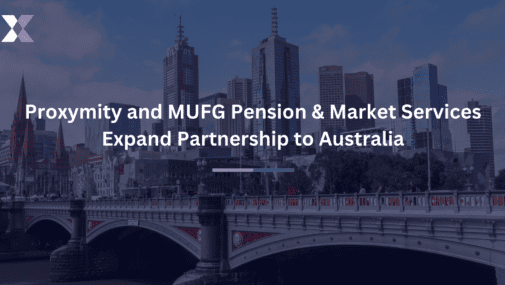 Proxymity and MUFG Pension & Market Services Expand Partnership to Australia