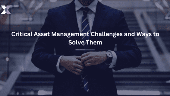 Critical Asset Management Challenges and Ways to Solve Them