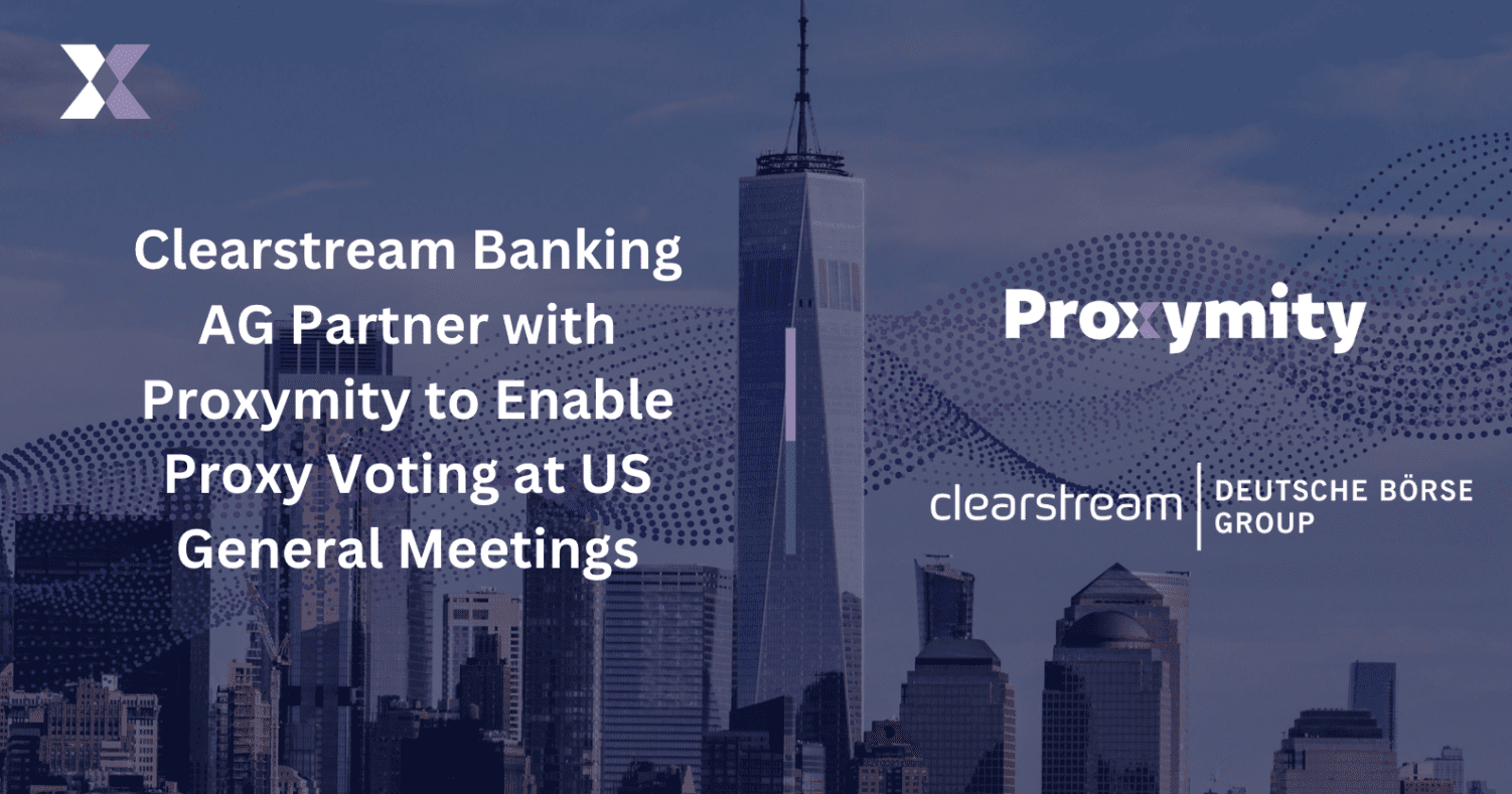 Clearstream Banking AG Partner with Proxymity to Enable Proxy Voting at US General Meetings