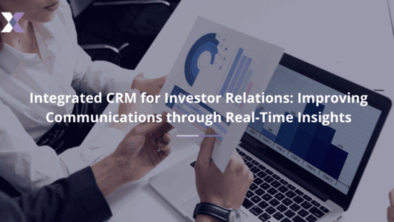 Integrated CRM for Investor Relations: Improving Communications through Real-Time Insights