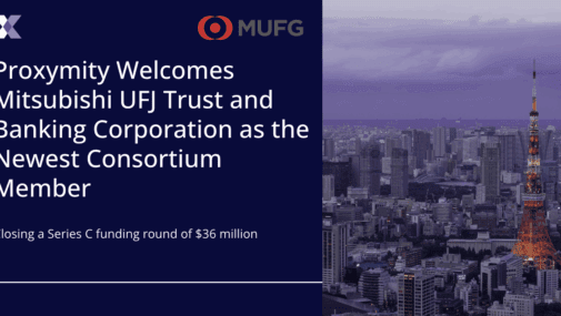 Proxymity Welcomes New Consortium Member, Mitsubishi UFJ Trust and Banking Corporation as They Lead the Closing of a $36 Million Series C Investment Round