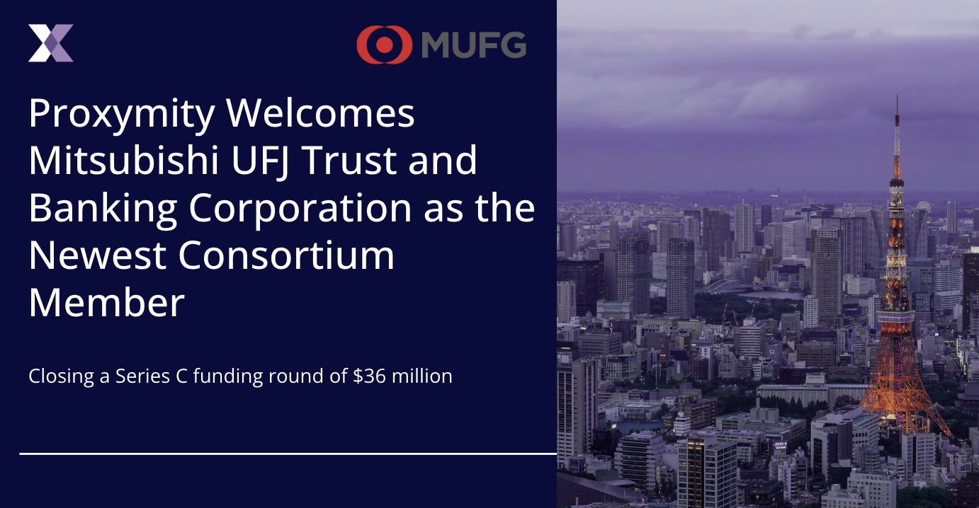Proxymity Welcomes New Consortium Member, Mitsubishi UFJ Trust and Banking Corporation as They Lead the Closing of a $36 Million Series C Investment Round